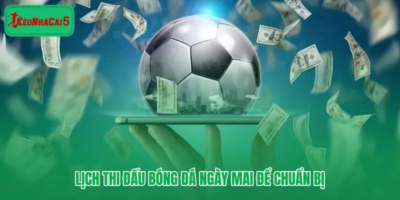 Lịch thi đấu bóng đá ngày mai giúp người dùng chủ động lên kế hoạch