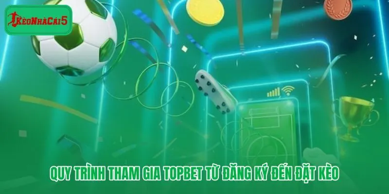 Topbet và quy trình đăng ký an toàn đến đặt kèo đầu tiên