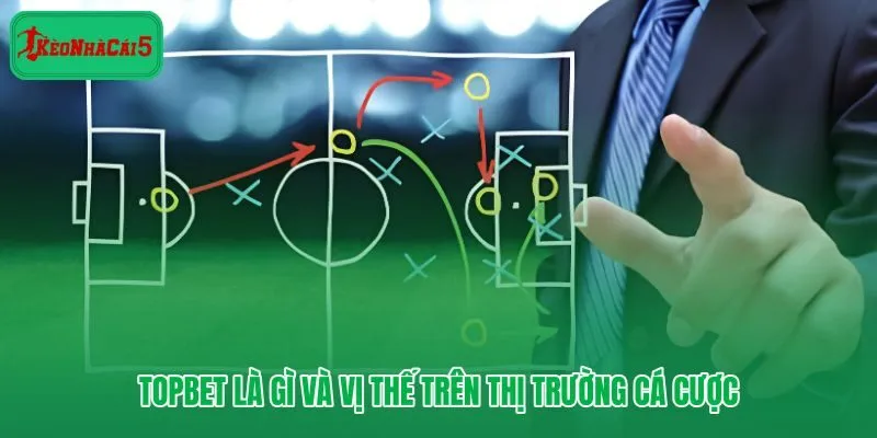 Topbet và vị thế nhà cái bóng đá cho người chơi nghiêm túc